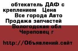 обтекатель ДАФ с креплением › Цена ­ 20 000 - Все города Авто » Продажа запчастей   . Вологодская обл.,Череповец г.